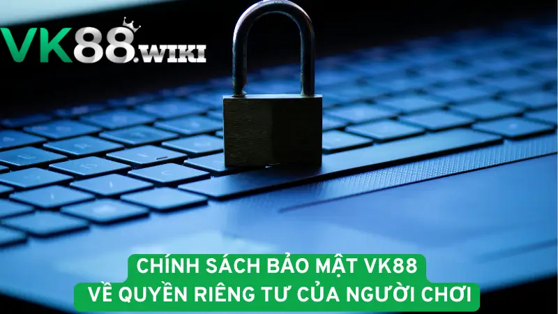 Chính sách bảo mật VK88 về quyền riêng tư của người chơi