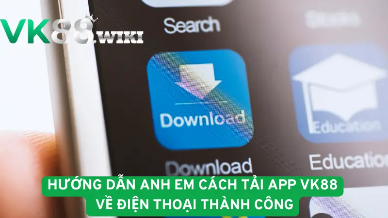 Hướng dẫn anh em cách tải app VK88 về điện thoại thành công