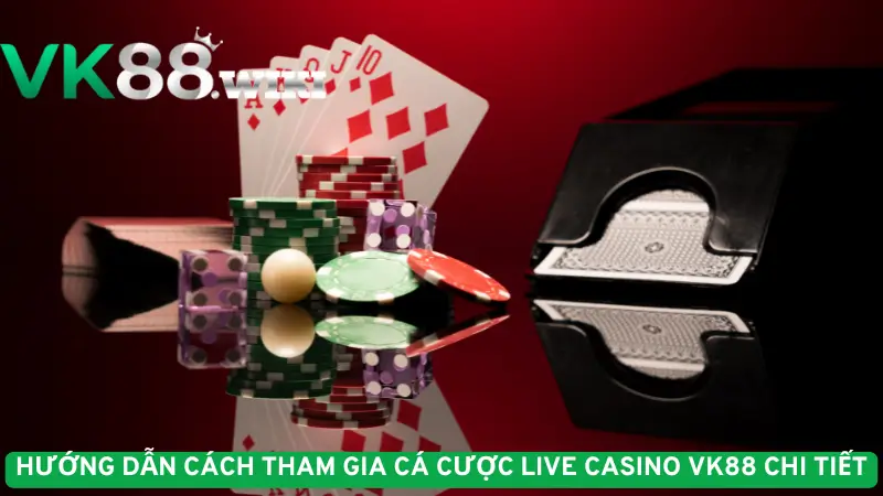 Hướng dẫn cách tham gia cá cược Live Casino VK88 chi tiết