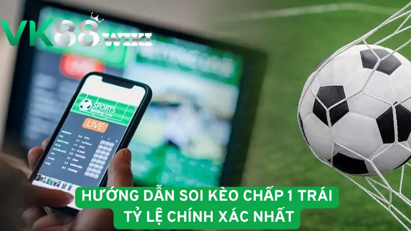 Hướng dẫn soi kèo chấp tỷ lệ 1 trái chính xác nhất