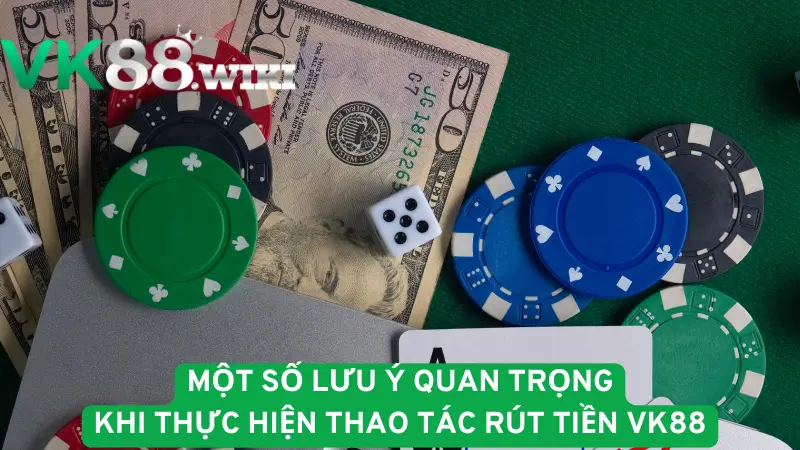 Một số lưu ý quan trọng khi thực hiện thao tác rút tiền VK88