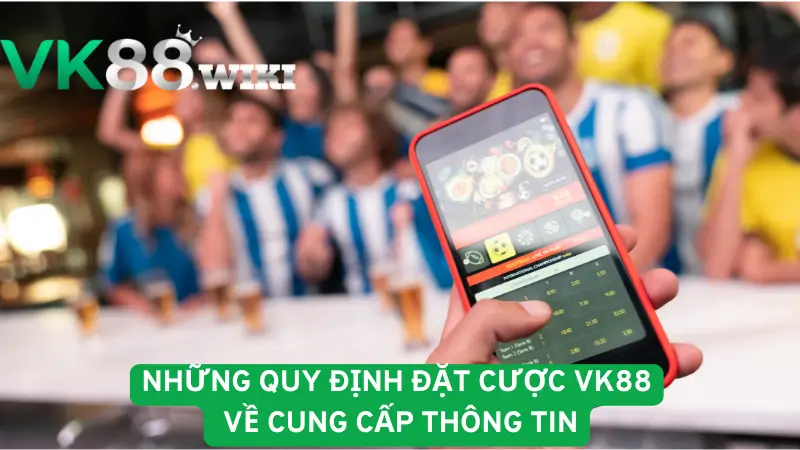 Những quy định đặt cược VK88 về cung cấp thông tin
