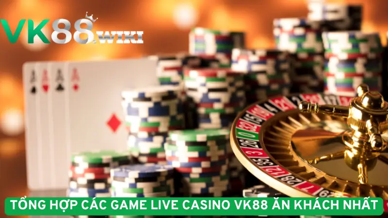 Tổng hợp các game Live Casino VK88 ăn khách nhất