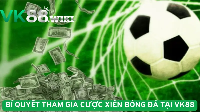 Bí quyết tham gia cược xiên bóng đá tại VK88