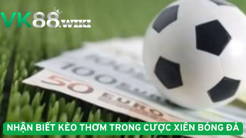 Nhận biết kèo thơm trong cược xiên bóng đá